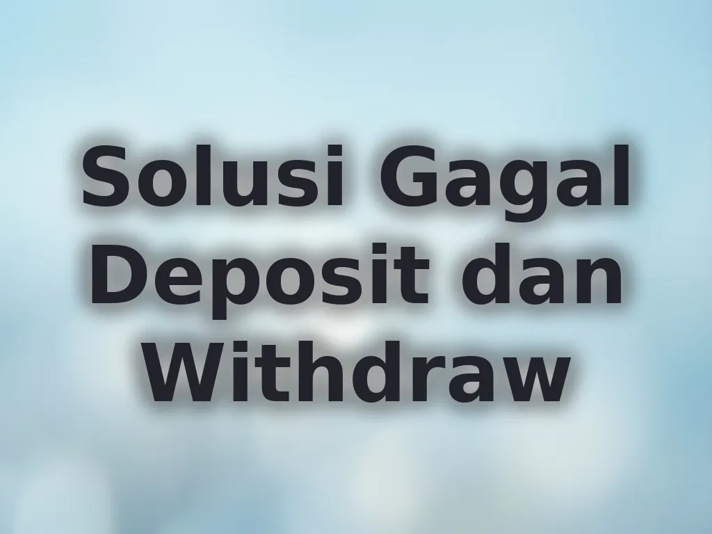 Solusi Gagal Deposit dan Withdraw