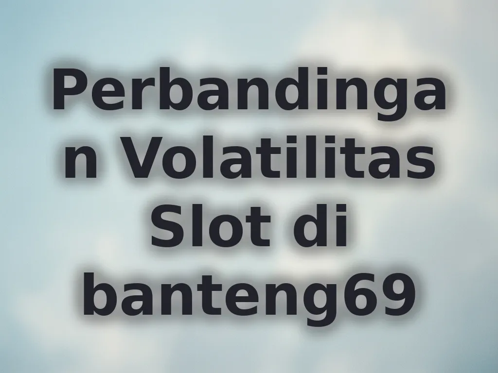Perbandingan Volatilitas Slot di banteng69