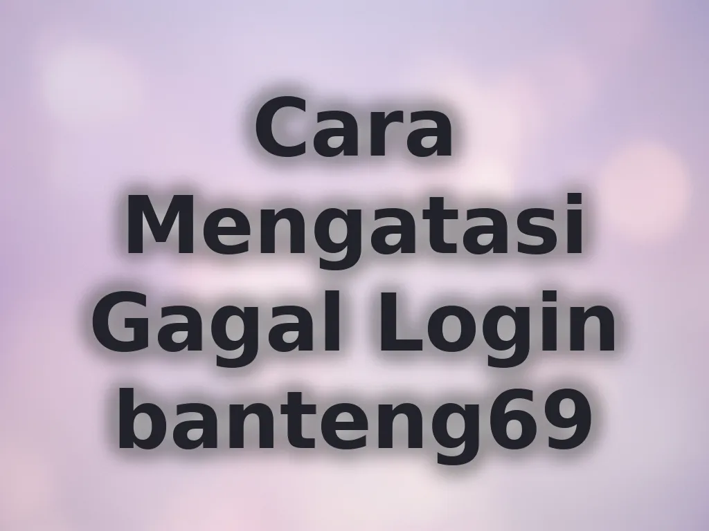 Cara Mengatasi Gagal Login banteng69