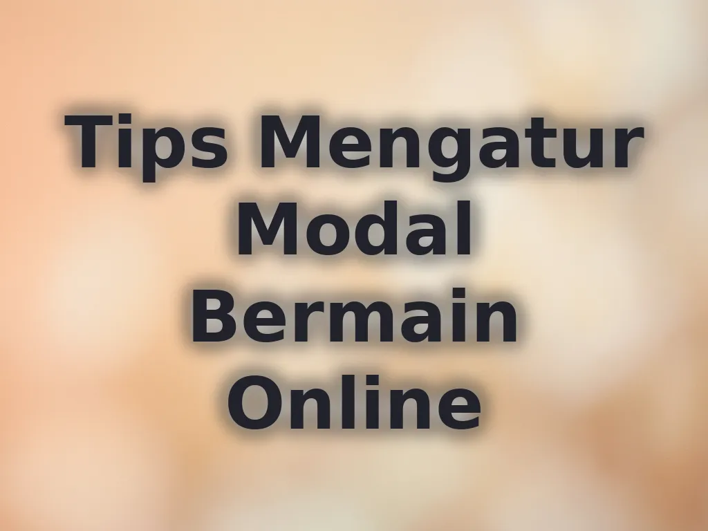 Tips Mengatur Modal Bermain Online