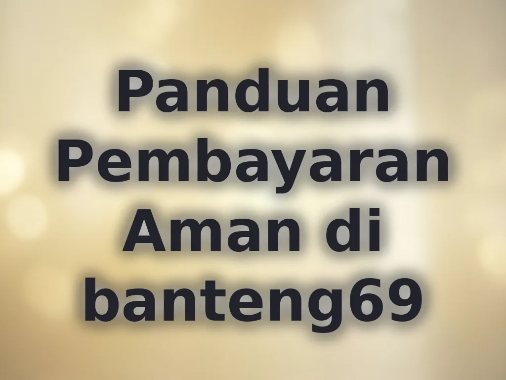Panduan Pembayaran Aman di banteng69